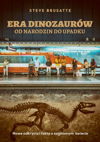 Era dinozaurów - od narodzin do upadku. Nowe odkrycia i fakty o zaginionym świecie