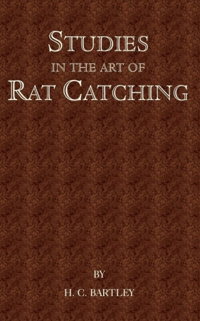 Studies in the Art of Rat Catching - With Additional Notes on Ferrets and Ferreting, Rabbiting and Long Netting - Barkley H. C.