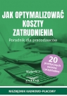 Jak optymalizować koszty zatrudnienia w2 Poradnik dla pracodawców Opracowanie zbiorowe