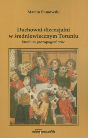 Duchowni diecezjalni w średniowiecznym Toruniu - Sumowski Marcin<br />