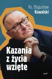 Kazania z życia wzięte - Bogusław Kowalski, Katarzyna Szkarpetowska