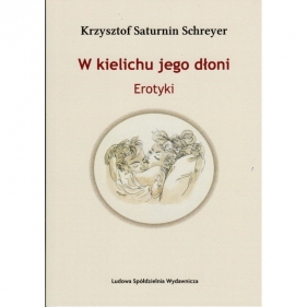 W kielichu jego dłoni. Erotyki - Krzysztof Saturnin-Schreyer