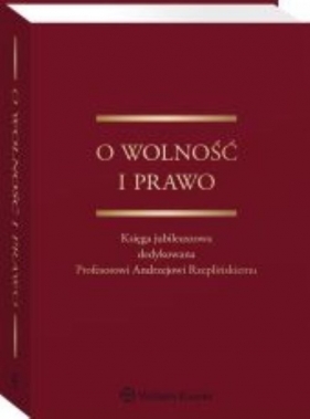 O wolność i prawo Księga jubileuszowa dedykowana Profesorowi Andrzejowi Rzeplińskiemu - Dagmara Woźniakowska-Fajst, Katarzyna Witkowska-Rozpara, Andrij Kosyło, Beata Gruszczyńska, Łukasz Chojniak, Barbara Błońska