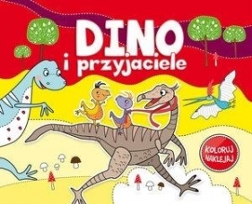 Koloruj, naklejaj - Dino i przyjaciele - Opracowanie zbiorowe