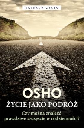 Życie jako podróż. Czy można znaleźć prawdziwe szczęście w codzienności? - Osho