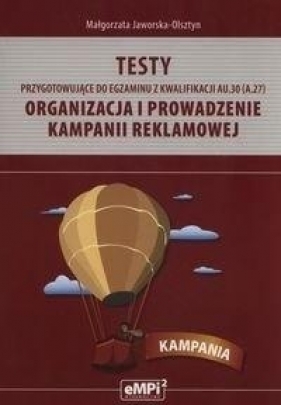 Testy przygotowujące do egzaminu z kwalifikacji AU.30 (A.27). Organizacja i prowadzenie kampanii reklamowej (Jaworska-Olsztyn Małgorzata) - Małgorzata Jaworska-Olsztyn