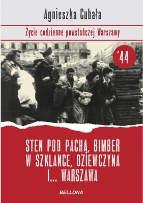 Sten pod pachą, bimber w szklance Życie codzienne powstańczej Warszawy (Uszkodzona okładka) - Agnieszka Cubała