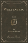 Wolfenberg, Vol. 1 of 3 A Novel (Classic Reprint) Black William