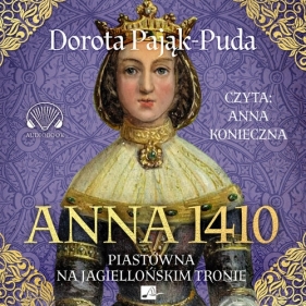 Anna 1410 Piastówna na jagiellońskim tronie - Dorota Pająk-Puda