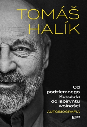 Od podziemnego Kościoła do labiryntu wolności. Autobiografia - Tomáš Halik