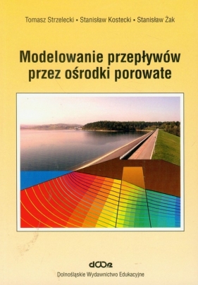 Modelowanie przepływów przez ośrodki porowate - Strzelecki Tomasz, Kostecki Stanisław, Żak Stanisław<br />