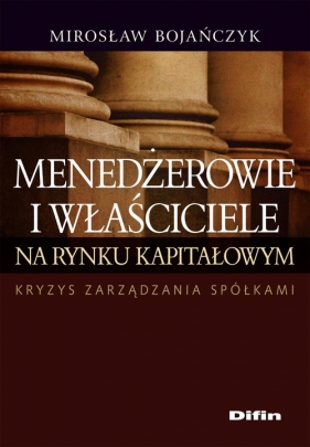Menedżerowie i właściciele na rynku kapitałowym - Bojańczyk Mirosław