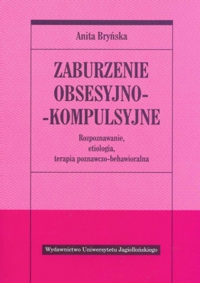 Zaburzenie obsesyjno - kompulsyjne. Rozpoznawanie, etiologia, terapia poznawczo-behawioralna - Anita Bryńska