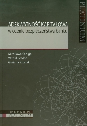 Adekwatność kapitałowa w ocenie bezpieczeństwa banku - Capiga Mirosława, Gradoń Witold, Szustak Grażyna