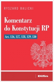 Komentarz do Konstytucji RP art. 126, 127, 128, 129, 130 - Ryszard Balicki