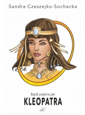 Bądź piękna jak Kleopatra - Sandra Czeszejko-Sochacka