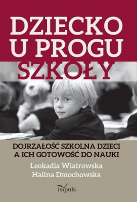 Dziecko u progu szkoły - Dmochowska Halina, Wiatrowska Leokadia<br />