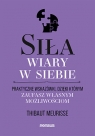  Siła wiary w siebie. Praktyczne wskazówki, dzięki którym zaufasz własnym