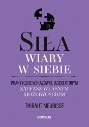 Siła wiary w siebie. Praktyczne wskazówki, dzięki którym zaufasz własnym możliwościom - Thibaut Meurisse