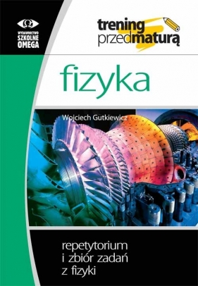 Fizyka Trening przed maturą Repetytorium i zbiór zadań - Wojciech Gutkiewicz