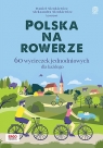 Polska na rowerze. 60 wycieczek jednodniowych dla każdego Aleksandra Sienkiewicz