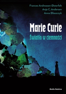 Maria Skłodowska-Curie. Światło w ciemności - Frances Osterfelt, Anja Cetti Andersen