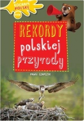 Kocham Polskę. Rekordy polskiej przyrody - Czapczyk Paweł