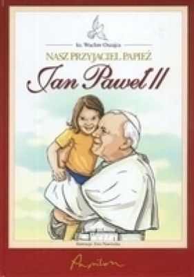Nasz przyjaciel papież Jan Paweł II - Oszajca Wacław