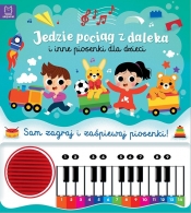 Jedzie pociąg z daleka i inne piosenki dla dzieci. Sam zagraj i zaśpiewaj piosenki! Książka z pianin - Anna Podgórska