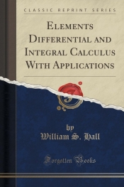 Elements Differential and Integral Calculus With Applications (Classic Reprint)