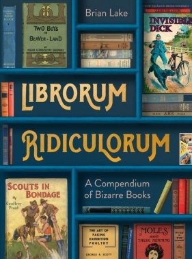 Librorum Ridiculorum A Compendium of Bizarre Books - Lake Brian