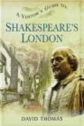 A Visitor's Guide to Shakespeare's London David Thomas