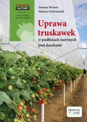 Uprawa truskawek w podłożach inertnych pod daszkami - Tomasz Werner, Mariusz Podymniak