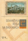 Semantyka Rosji na Bałkanach Colloquia Balkanica tom 1