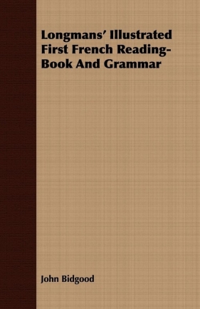 Longmans' Illustrated First French Reading-Book And Grammar - Bidgood John