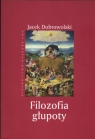 Filozofia głupoty Historia i aktualność sensu tego co irracjonalne Dobrowolski Jacek