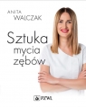 Sztuka mycia zębówPraktyczny poradnik stomatologiczny dla pacjentów Anita Walczak