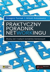 Praktyczny poradnik networkingu Zbuduj sieć trwałych kontaktów biznesowych