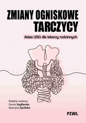 Zmiany ogniskowe tarczycy. Atlas USG dla lekarzy rodzinnych - Dorota Szydlarska, Katarzyna Życińska