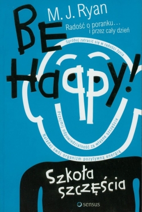 Be Happy! Szkoła szczęścia - Ryan M. J.