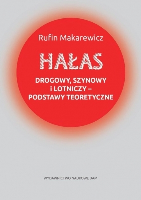 Hałas drogowy, szynowy i lotniczy podstawy teoretyczne - Rufin Makarewicz