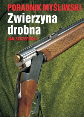 Poradnik Myśliwski Zwierzyna Drobna - Szczepocki Jan