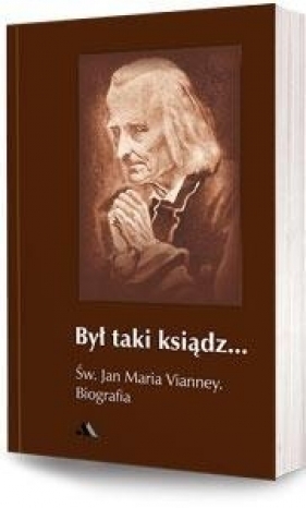 Był taki ksiądz. Św. Jan Maria Vianney. Biografia - Jacek Paweł Laskowski (oprac.)