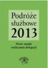 Podróże służbowe 2013 Nowe zasady rozliczania delegacji