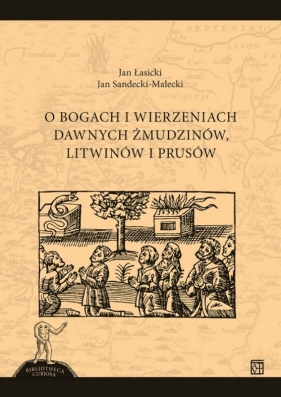 O bogach i wierzeniach dawnych Żmudzinów, Litwinów i Prusów - Jan Łasicki, Jan Sandecki-Malecki