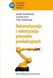 Automatyzacja i robotyzacja procesów produkcyjnych - Łebkowski Piotr, Kost Gabriel, Domińczuk Jacek