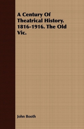 A Century Of Theatrical History. 1816-1916. The Old Vic. - Booth John