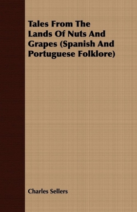 Tales From The Lands Of Nuts And Grapes (Spanish And Portuguese Folklore) - Sellers Charles