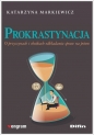 Prokrastynacja. O przyczynach i skutkach odkładania spraw na potem - Katarzyna Markiewicz
