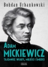 Adam Mickiewicz Tajemnice wiary, miłości i śmierci Urbankowski Bohdan